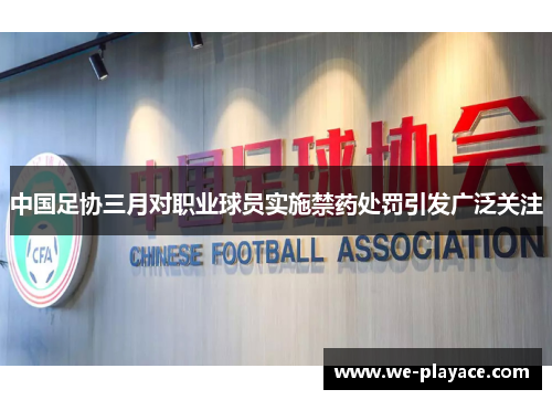 中国足协三月对职业球员实施禁药处罚引发广泛关注 中国足协三月对职业球员实施禁药处罚引发广泛关注