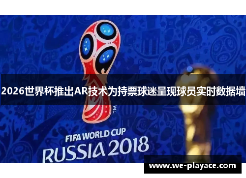 2026世界杯推出AR技术为持票球迷呈现球员实时数据墙 2026世界杯推出AR技术为持票球迷呈现球员实时数据墙